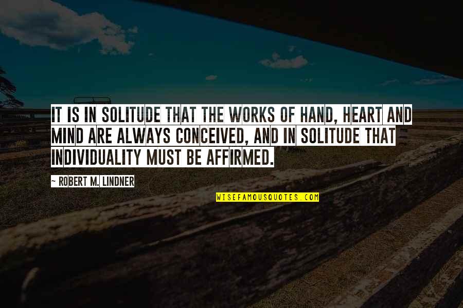 Lindner Quotes By Robert M. Lindner: It is in solitude that the works of Lindner Quotes By Robert M. Lindner: It is in solitude that the works of