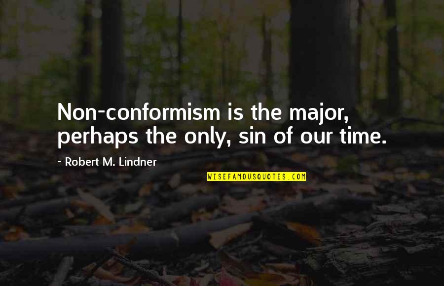 Lindner Quotes By Robert M. Lindner: Non-conformism is the major, perhaps the only, sin Lindner Quotes By Robert M. Lindner: Non-conformism is the major, perhaps the only, sin