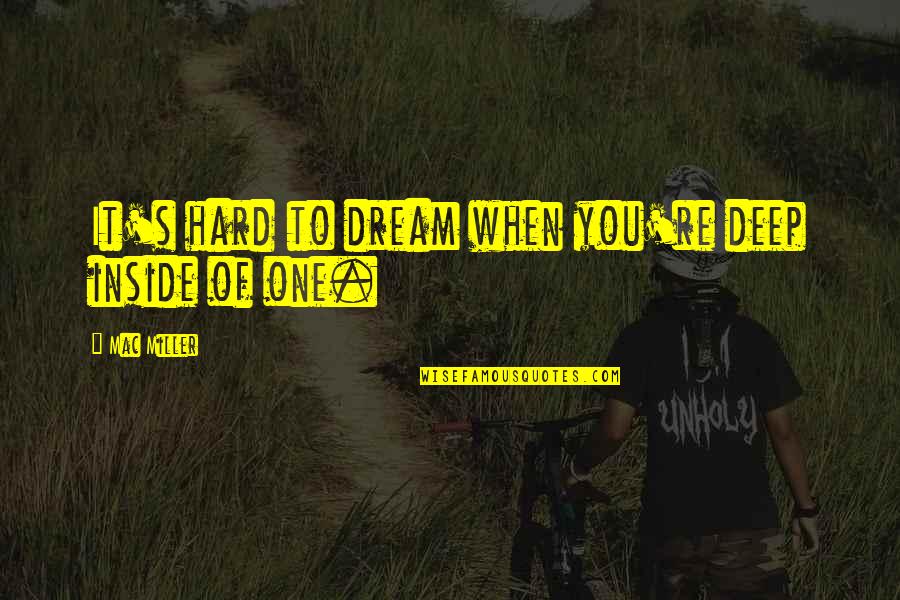 Lindo Bacon Quotes By Mac Miller: It's hard to dream when you're deep inside Lindo Bacon Quotes By Mac Miller: It's hard to dream when you're deep inside