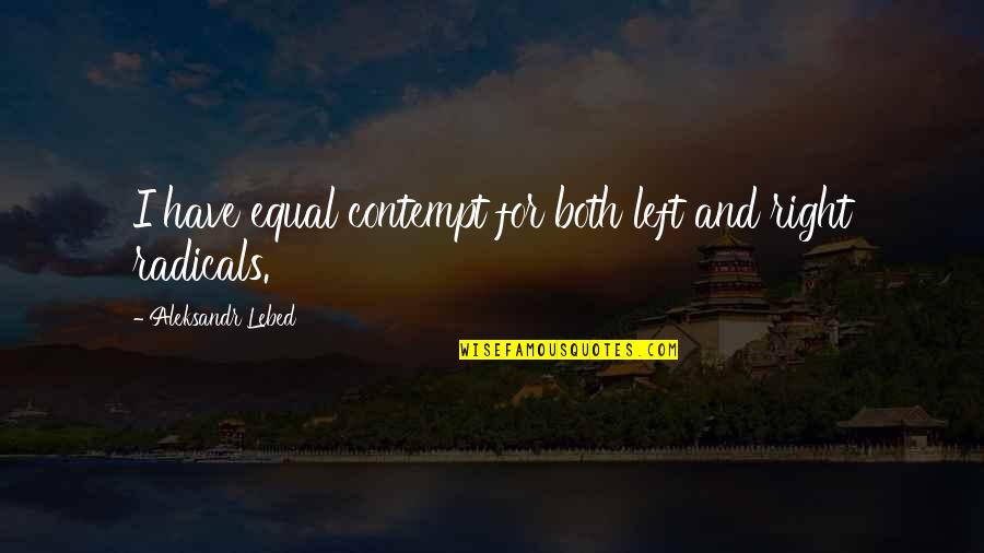 Lindokuhle Maphumulo Quotes By Aleksandr Lebed: I have equal contempt for both left and Lindokuhle Maphumulo Quotes By Aleksandr Lebed: I have equal contempt for both left and