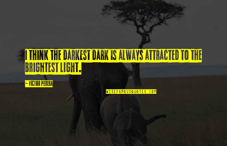 Lindon Quotes By Victor Perera: I think the darkest dark is always attracted