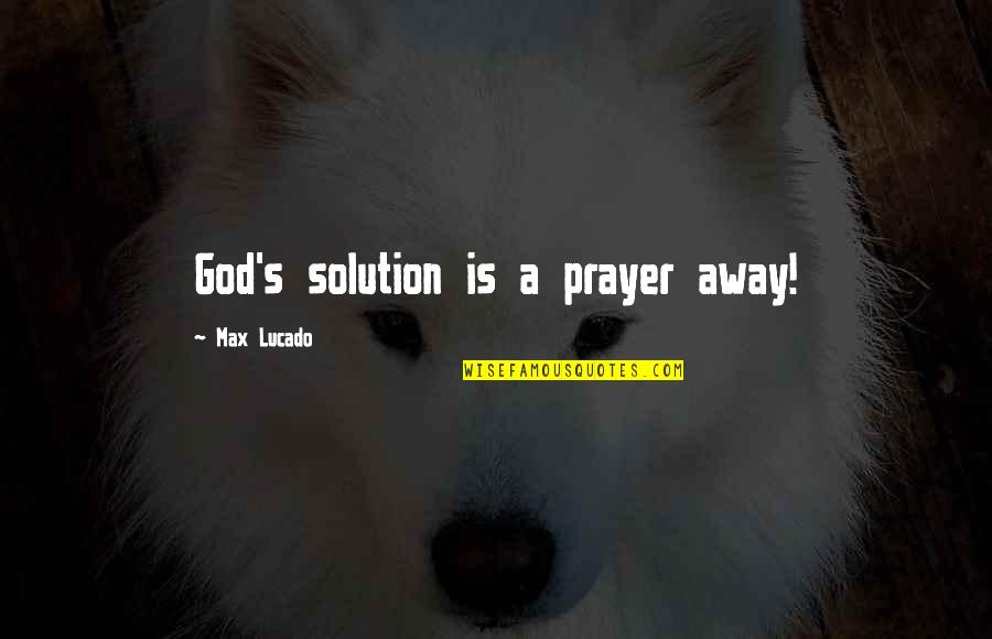 Lindorff As Quotes By Max Lucado: God's solution is a prayer away!