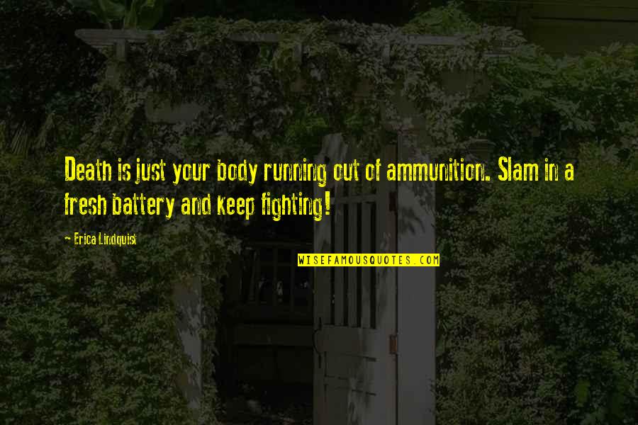 Lindquist Quotes By Erica Lindquist: Death is just your body running out of Lindquist Quotes By Erica Lindquist: Death is just your body running out of