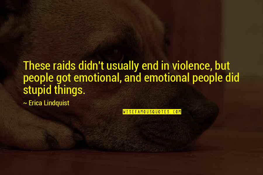 Lindquist Quotes By Erica Lindquist: These raids didn't usually end in violence, but Lindquist Quotes By Erica Lindquist: These raids didn't usually end in violence, but
