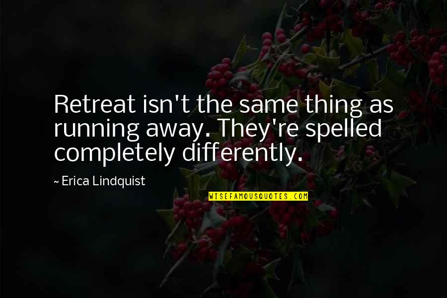 Lindquist Quotes By Erica Lindquist: Retreat isn't the same thing as running away. Lindquist Quotes By Erica Lindquist: Retreat isn't the same thing as running away.