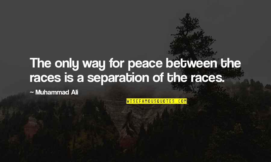 Lindquist Quotes By Muhammad Ali: The only way for peace between the races