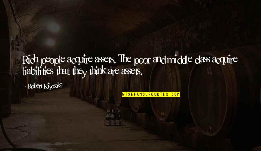 Lindquist Quotes By Robert Kiyosaki: Rich people acquire assets. The poor and middle Lindquist Quotes By Robert Kiyosaki: Rich people acquire assets. The poor and middle