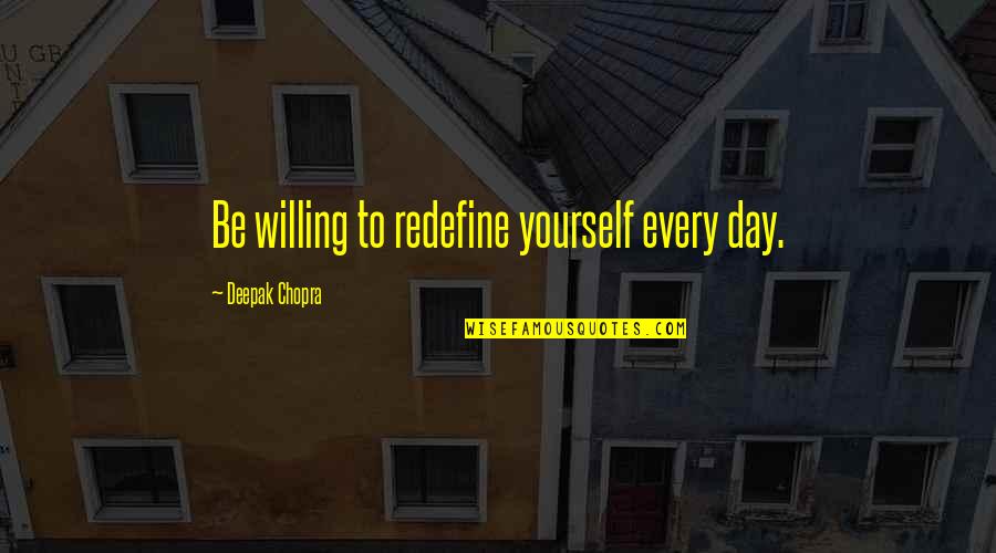 Lindquists Clearfield Quotes By Deepak Chopra: Be willing to redefine yourself every day. Lindquists Clearfield Quotes By Deepak Chopra: Be willing to redefine yourself every day.
