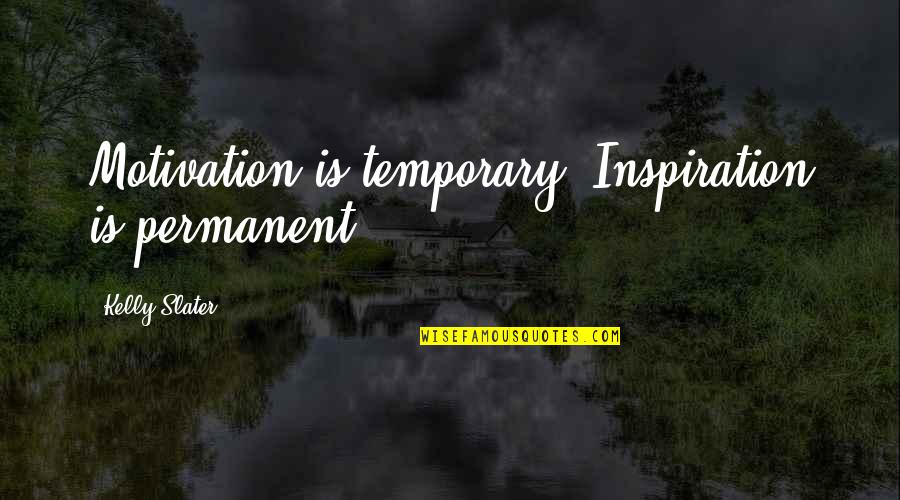 Lindquists Clearfield Quotes By Kelly Slater: Motivation is temporary. Inspiration is permanent. Lindquists Clearfield Quotes By Kelly Slater: Motivation is temporary. Inspiration is permanent.