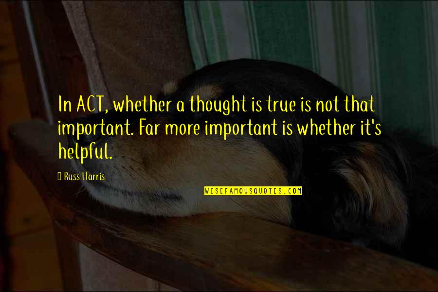 Lindqvist Author Quotes By Russ Harris: In ACT, whether a thought is true is