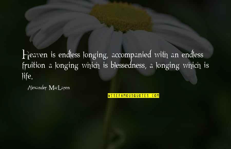 Lindqvist Caroline Quotes By Alexander MacLaren: Heaven is endless longing, accompanied with an endless Lindqvist Caroline Quotes By Alexander MacLaren: Heaven is endless longing, accompanied with an endless