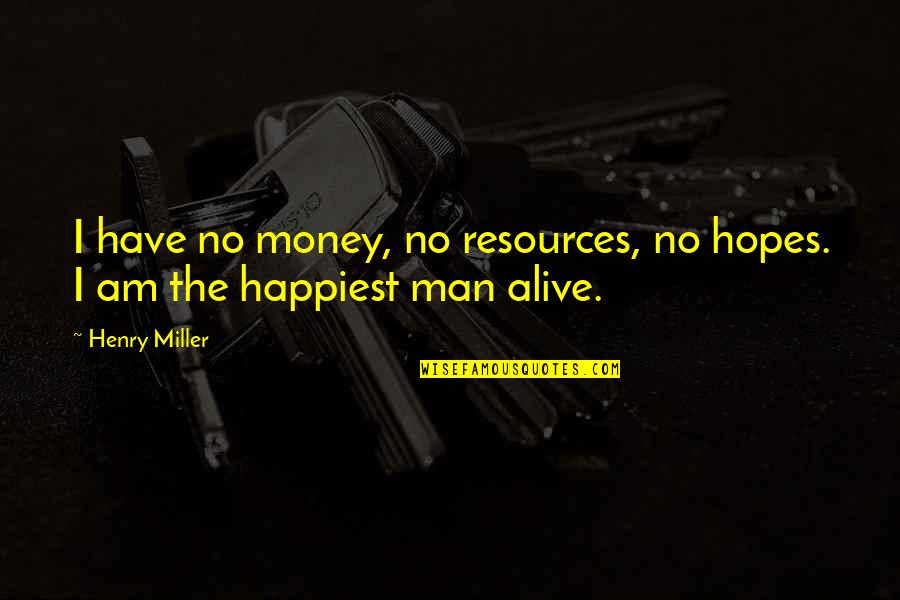 Lindqvist Quotes By Henry Miller: I have no money, no resources, no hopes.