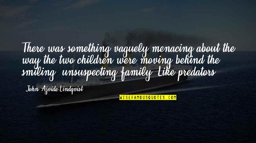 Lindqvist Quotes By John Ajvide Lindqvist: There was something vaguely menacing about the way