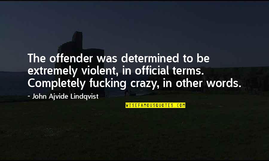 Lindqvist Quotes By John Ajvide Lindqvist: The offender was determined to be extremely violent,