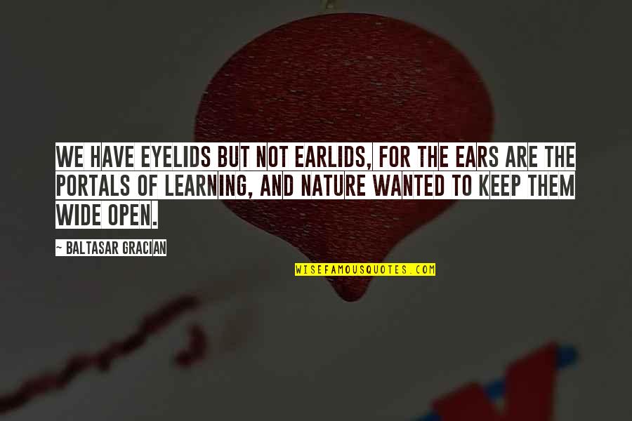Lindroth Lab Quotes By Baltasar Gracian: We have eyelids but not earlids, for the Lindroth Lab Quotes By Baltasar Gracian: We have eyelids but not earlids, for the