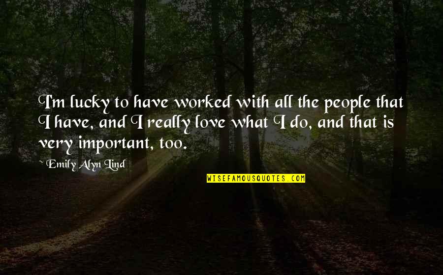 Lind's Quotes By Emily Alyn Lind: I'm lucky to have worked with all the Lind's Quotes By Emily Alyn Lind: I'm lucky to have worked with all the