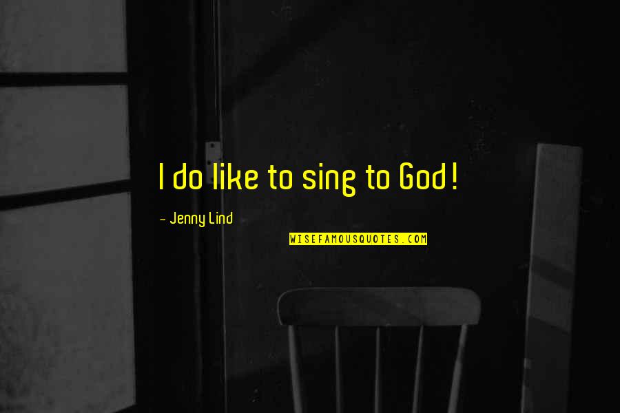 Lind's Quotes By Jenny Lind: I do like to sing to God!
