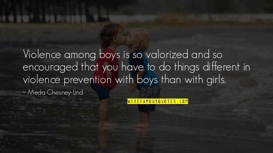 Lind's Quotes By Meda Chesney-Lind: Violence among boys is so valorized and so