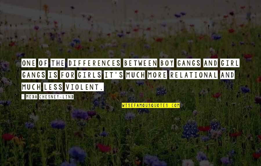 Lind's Quotes By Meda Chesney-Lind: One of the differences between boy gangs and Lind's Quotes By Meda Chesney-Lind: One of the differences between boy gangs and