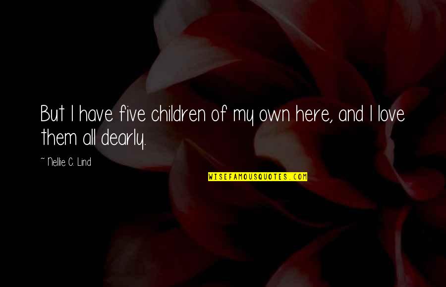 Lind's Quotes By Nellie C. Lind: But I have five children of my own
