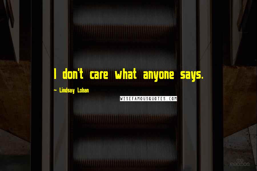 Lindsay Lohan quotes: I don't care what anyone says.