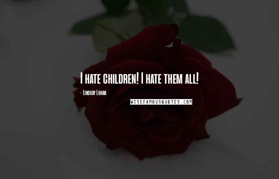 Lindsay Lohan quotes: I hate children! I hate them all!