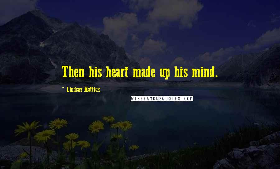 Lindsay Mattick quotes: Then his heart made up his mind.