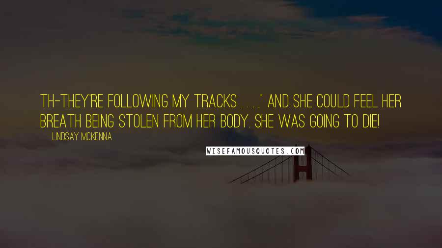 Lindsay McKenna quotes: Th-they're following my tracks . . . ," and she could feel her breath being stolen from her body. She was going to die!