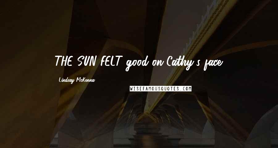 Lindsay McKenna quotes: THE SUN FELT good on Cathy's face.