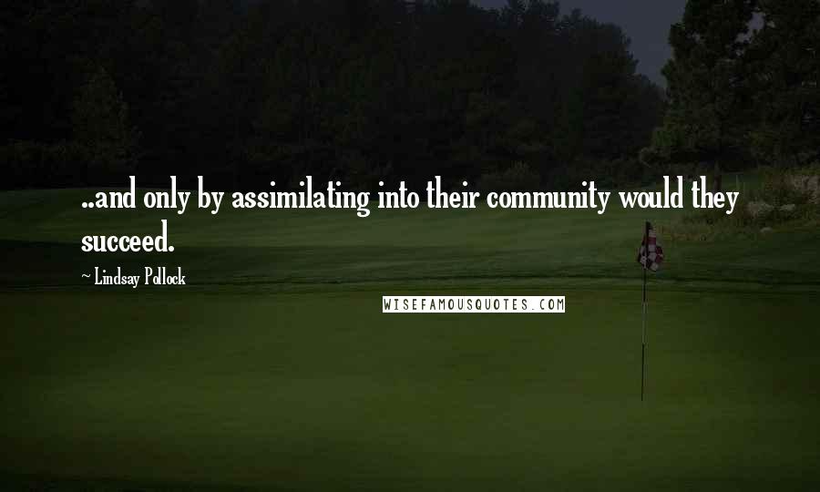 Lindsay Pollock quotes: ..and only by assimilating into their community would they succeed.