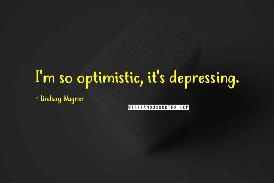 Lindsay Wagner quotes: I'm so optimistic, it's depressing.