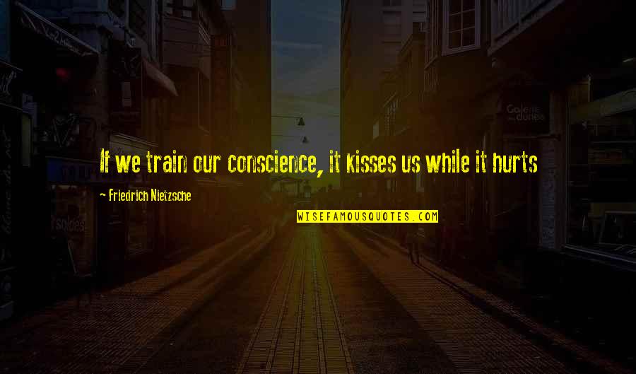 Lindsays Letters Quotes By Friedrich Nietzsche: If we train our conscience, it kisses us