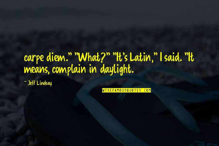 Lindsay's Quotes By Jeff Lindsay: carpe diem." "What?" "It's Latin," I said. "It