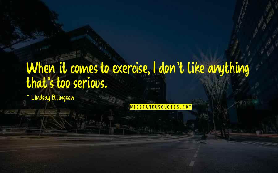 Lindsay's Quotes By Lindsay Ellingson: When it comes to exercise, I don't like