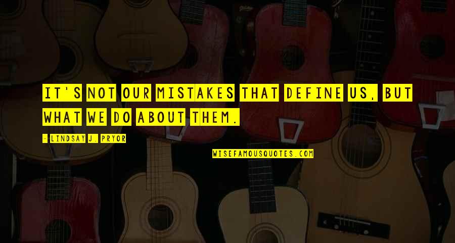 Lindsay's Quotes By Lindsay J. Pryor: It's not our mistakes that define us, but