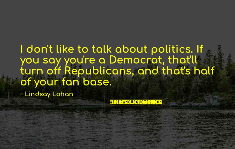 Lindsay's Quotes By Lindsay Lohan: I don't like to talk about politics. If