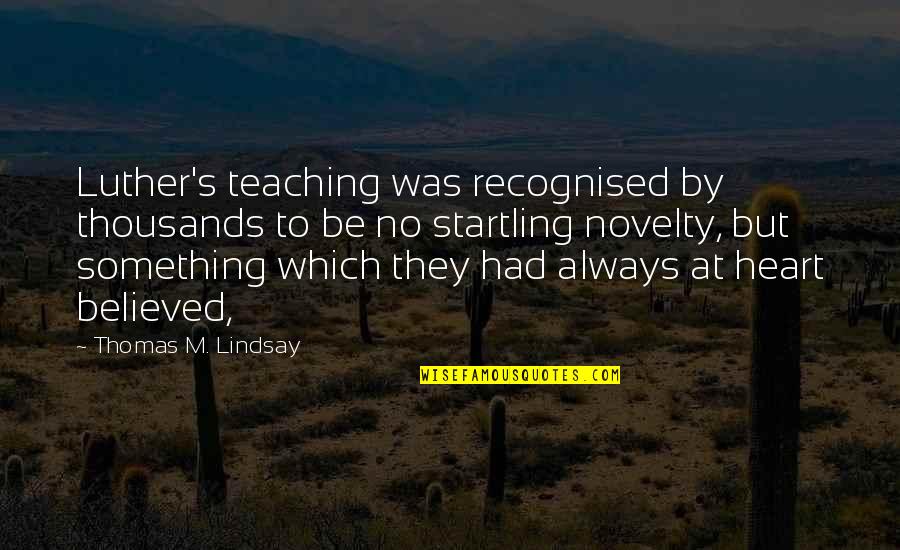 Lindsay's Quotes By Thomas M. Lindsay: Luther's teaching was recognised by thousands to be