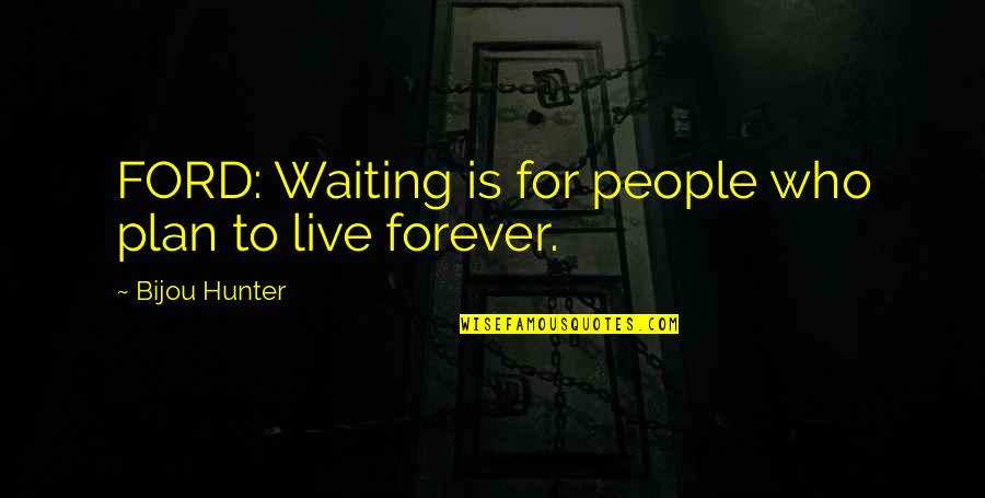 Lindseth Iowa Quotes By Bijou Hunter: FORD: Waiting is for people who plan to