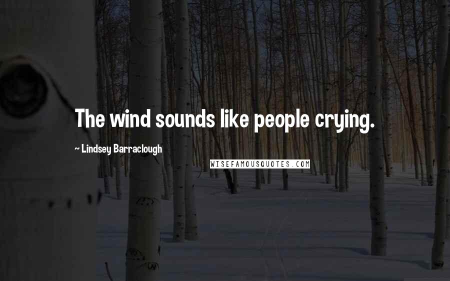 Lindsey Barraclough quotes: The wind sounds like people crying.