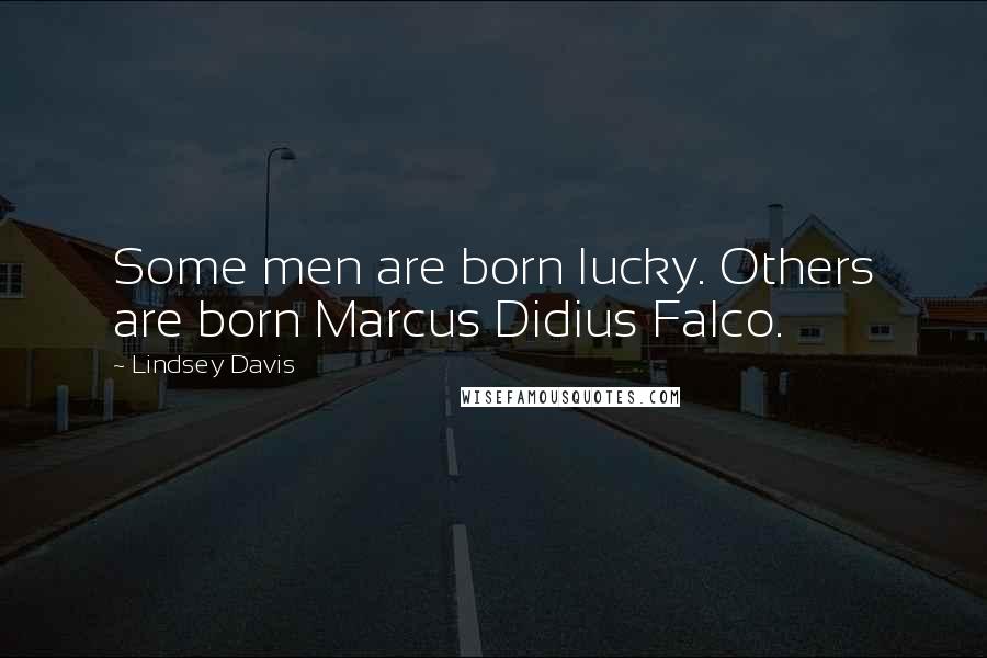 Lindsey Davis quotes: Some men are born lucky. Others are born Marcus Didius Falco.