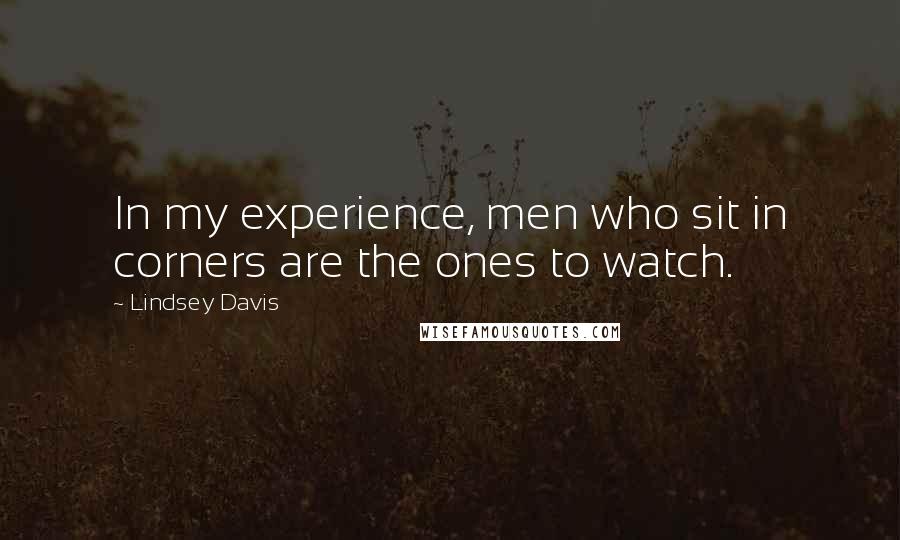 Lindsey Davis quotes: In my experience, men who sit in corners are the ones to watch.