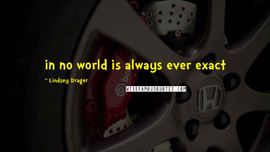 Lindsey Drager quotes: in no world is always ever exact