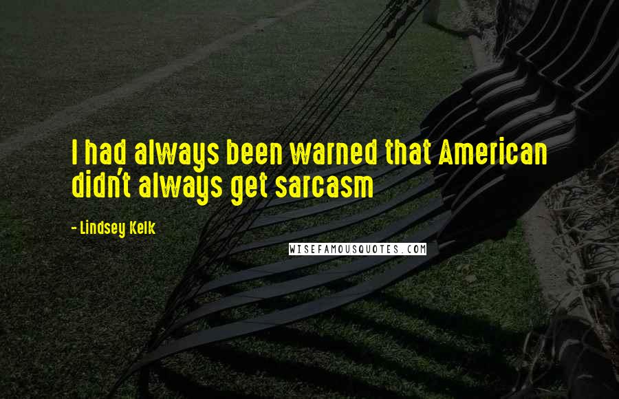 Lindsey Kelk quotes: I had always been warned that American didn't always get sarcasm