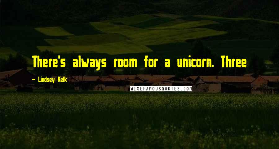 Lindsey Kelk quotes: There's always room for a unicorn. Three