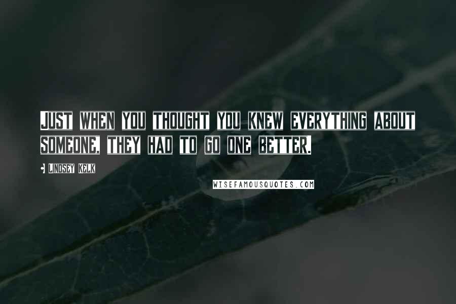 Lindsey Kelk quotes: Just when you thought you knew everything about someone, they had to go one better.