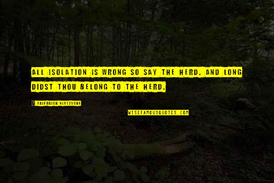 Lindsey Lee Wells Quotes By Friedrich Nietzsche: All isolation is wrong so say the herd.