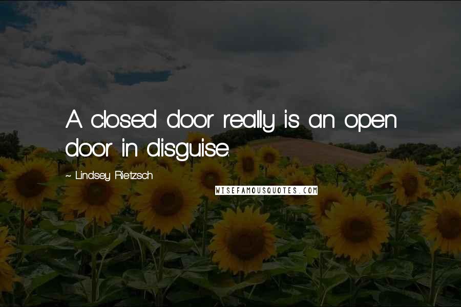 Lindsey Rietzsch quotes: A closed door really is an open door in disguise.