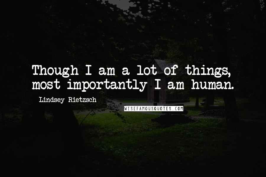 Lindsey Rietzsch quotes: Though I am a lot of things, most importantly I am human.