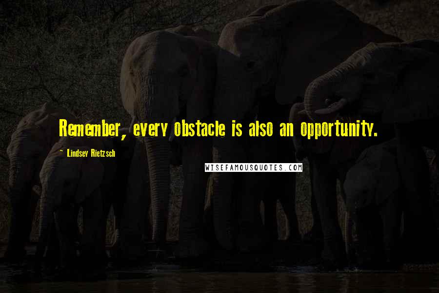 Lindsey Rietzsch quotes: Remember, every obstacle is also an opportunity.