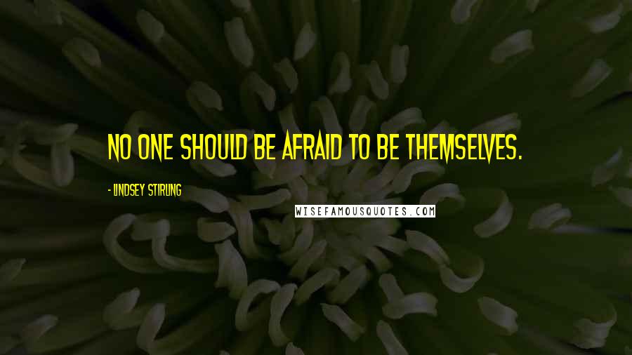 Lindsey Stirling quotes: No one should be afraid to be themselves.